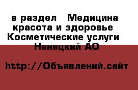  в раздел : Медицина, красота и здоровье » Косметические услуги . Ненецкий АО